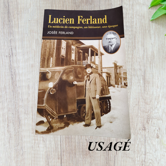 Lucien Ferland : Un médecin de campagne, un bâtisseur, une époque par Josée Ferland