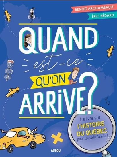 Quand est-ce qu'on arrive?  Le livre sur l'histoire du Québec pour toute la famille