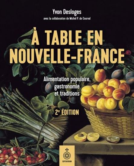 À table en Nouvelle-France : alimentation populaire, gastronomie et traditions 2e éd.
