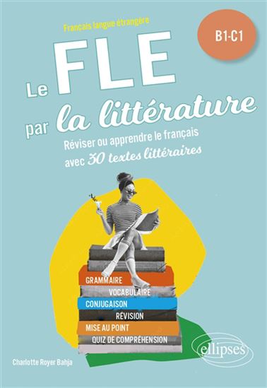 FLE par la littérature : réviser ou apprendre le français avec 30 textes littéraires : B1-C1