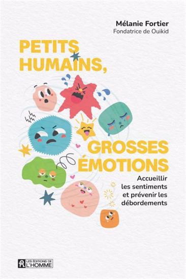 Petits humains, grosses émotions : Accueillir les sentiments et prévenir les débordements