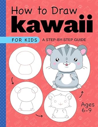 How to Draw Kawaii for Kids How to Draw Kawaii for Kids A Step-by-Step Guide for Kids Ages 6-9