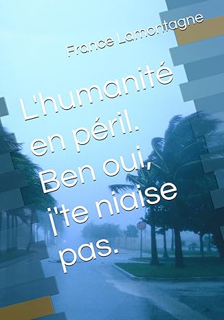 L'humanité en péril. Ben oui, j'te niaise pas