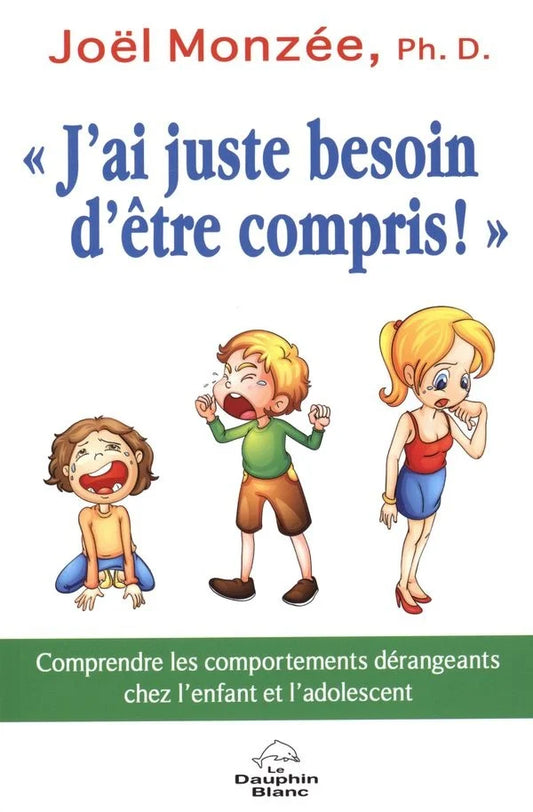 « J'ai juste besoin d'être compris ! » , Comprendre le comportement dérangeants chez l'enfant et l'adolescent