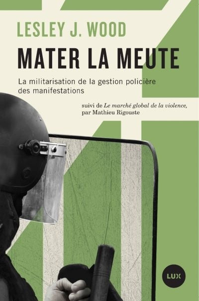 Mater la meute,la militarisation de la gestion policiere des manifestations