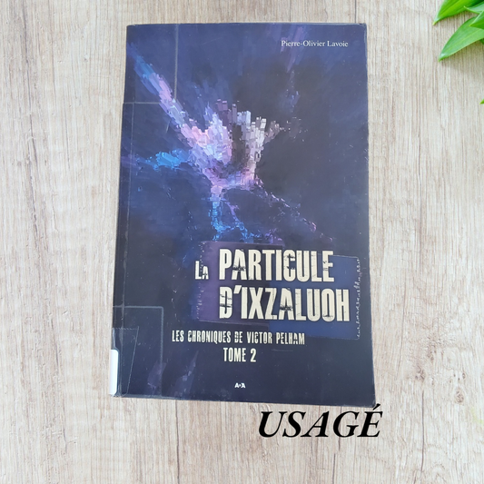 La particule d’ixzaluoh - Les chroniques de Victor Pelham Tome 2 de Pierre-Olivier Lavoie